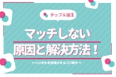 タップル誕生でマッチングしない3つの原因！いいかもが倍増するコツ公開