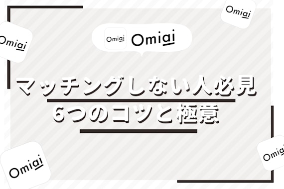 Omiaiでマッチングしない人必見！ マッチング率をあげる6つのコツと極意を紹介