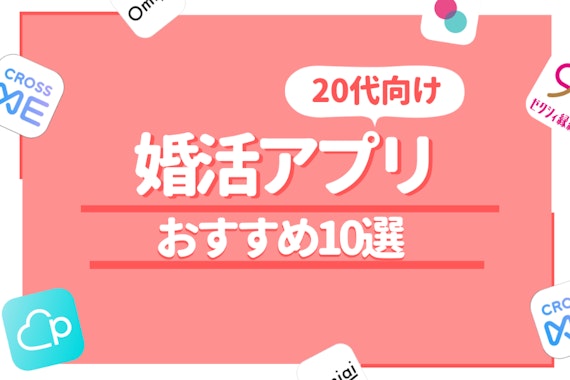 20代で結婚したい！婚活アプリおすすめ10選＆選び方を徹底解説