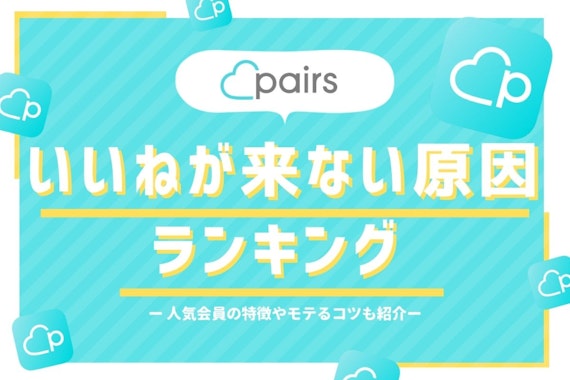 Pairs(ペアーズ)でいいねが来ない原因ランキング｜人気会員調査でいいね数UP術を発見