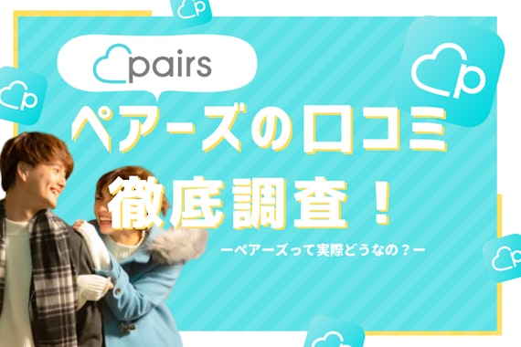 【実際どうなの？】Pairs(ペアーズ)の口コミ大解剖！リアルな評価・評判を調査