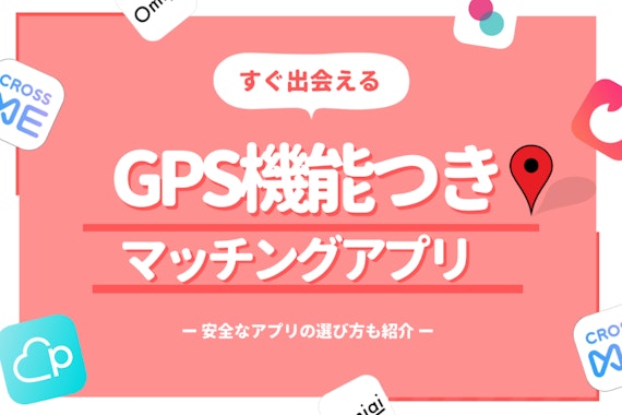 GPS(位置情報)機能で出会い急増❤️安全＆おすすめなマッチングアプリ