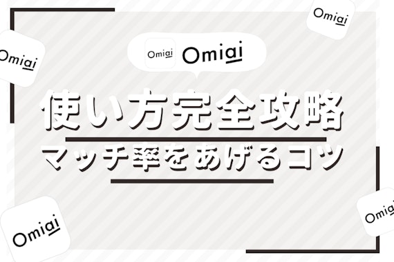 Omiaiの使い方完全攻略！基本からマッチング率をあげるコツまで解説