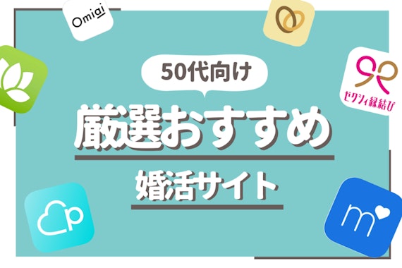 50代が結婚できるおすすめ婚活サイト7選！選び方やコツも紹介