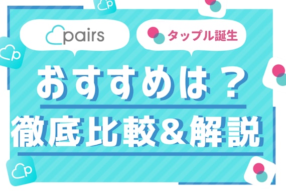 Pairs(ペアーズ)とタップル誕生を徹底比較＆解説！出会えるのはペアーズ