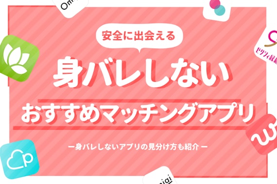 マッチングアプリは身バレする？バレない方法やオススメのアプリをご紹介！